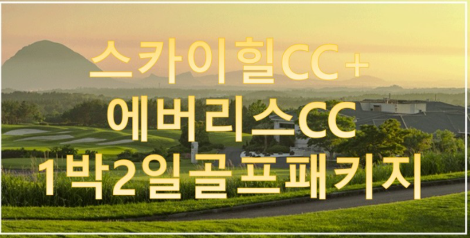 [제주_ 스카이힐cc 에버리스cc ]   스카이힐cc 에버리스cc 1박2일 골프패키지 : 세이브투어- 황수진차장