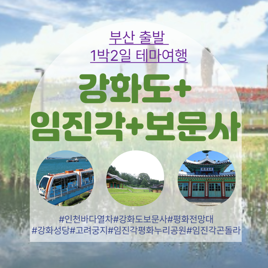 보문여행사 부산출발 강화도 임진각 보문사 인천바다열차임진각평화누리공원 1박2일국내여행 부산출발테마여행 : 보문여행사