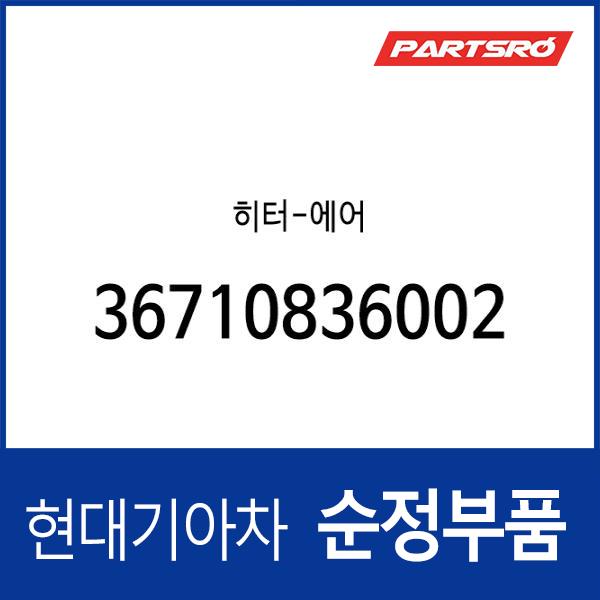 히터-에어 (36710836002) : 주식회사 현대파츠로