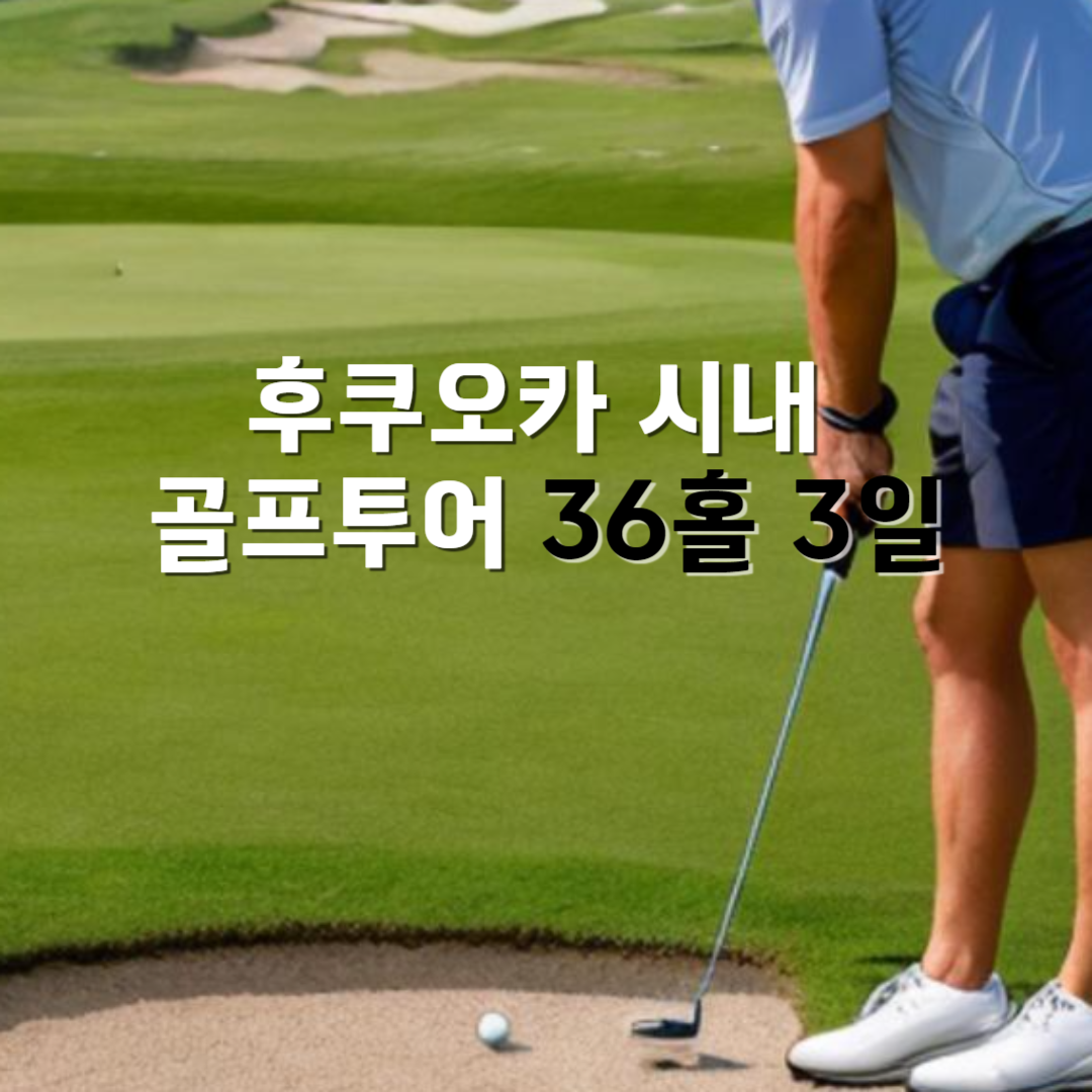 [후쿠오카골프] 후쿠오카 시내 골프투어 36홀 3일 : 큐브여행사