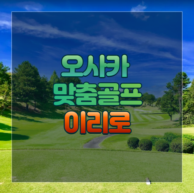 오사카 맞춤골프 여행 이리로 : 이리로투어