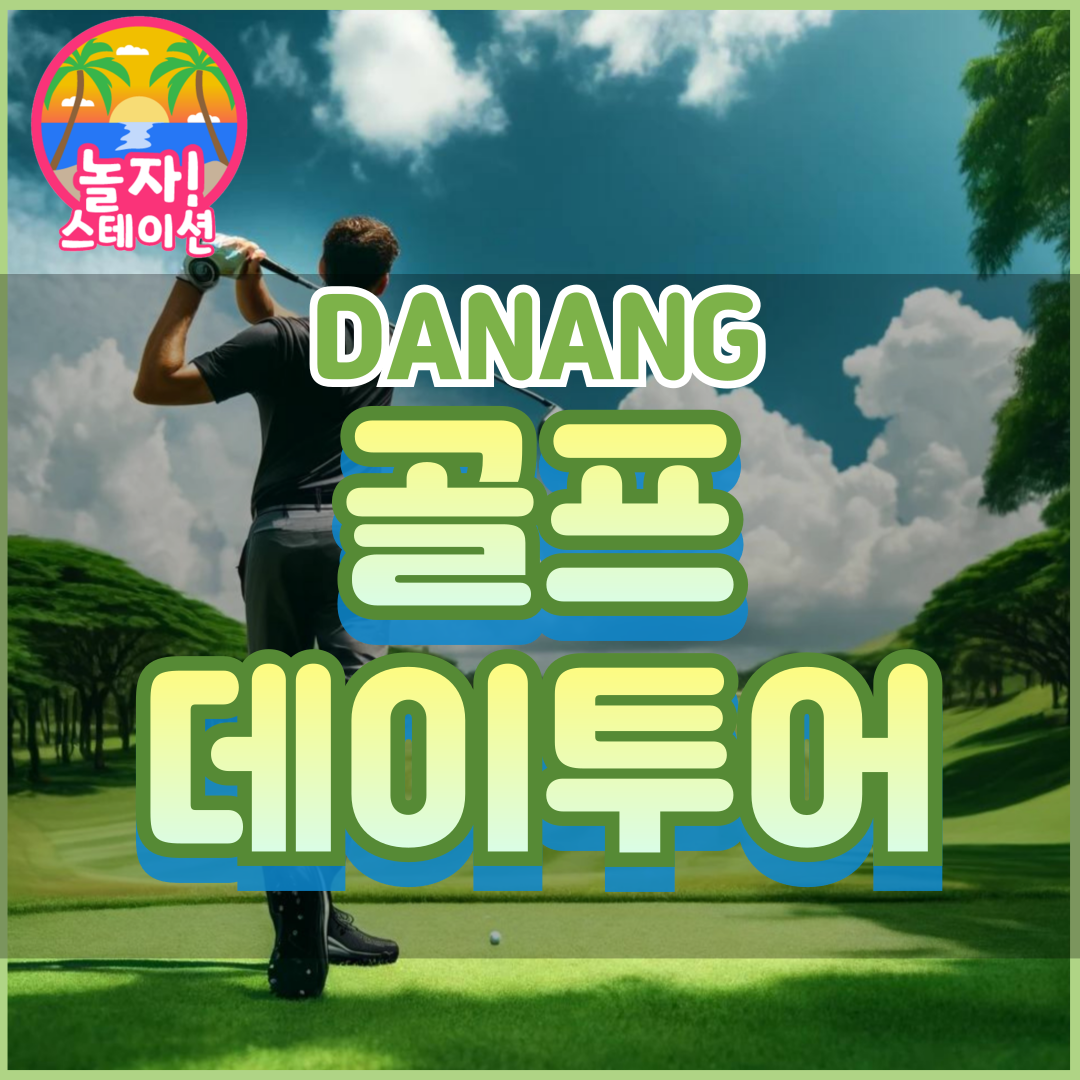 [다낭] 골프 데이투어 휴식/마사지포함 : 놀자 스테이션